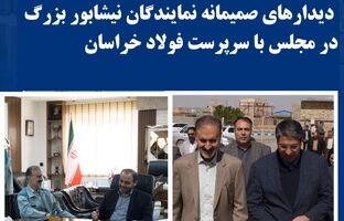 دیدارهای صمیمانه نمایندگان نیشابور بزرگ در مجلس با سرپرست فولاد خراسان