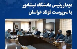 دیدار رئیس دانشگاه نیشابور با سرپرست فولاد خراسان
