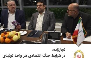نجارزاده: در شرایط جنگ اقتصادی هر واحد تولیدی یک سنگر ملی است