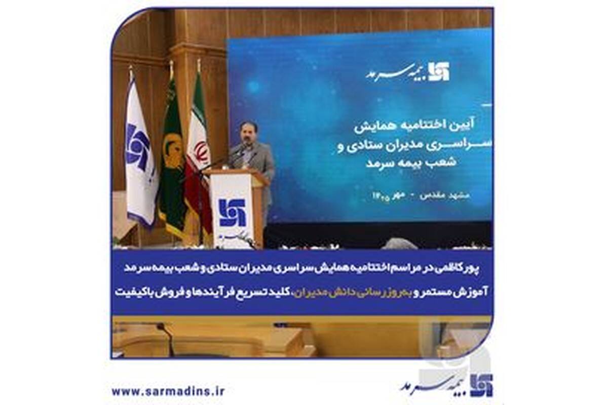 پورکاظمی در مراسم اختتامیه همایش سراسری مدیران ستادی و شعب بیمه سرمد؛ آموزش مستمر و به‌روزرسانی دانش مدیران، کلید تسریع فرآیندها و فروش باکیفیت