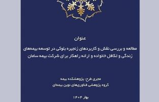 طرح پژوهشی «مطالعه و بررسی نقش و کاربردهای زنجیره بلوکی در توسعه بیمه‌های زندگی و تکافل خانواده و ارائه راهکار»