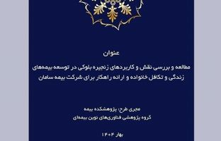 طرح پژوهشی «مطالعه و بررسی نقش و کاربردهای زنجیره بلوکی در توسعه بیمه‌های زندگی و تکافل خانواده و ارائه راهکار»