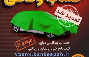 مهلت وکالتی نمودن حساب مشتریان بانک سپه در طرح فروش خودروهای وارداتی تمدید شد