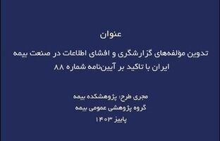 طرح پژوهشی تدوین مؤلفه‌های گزارشگری و افشای اطلاعات در صنعت بیمه ایران با تاکید بر آیین‌نامه شماره ۸۸