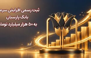 ثبت رسمی افزایش سرمایه بانک پارسیان به 50 هزار میلیارد تومان