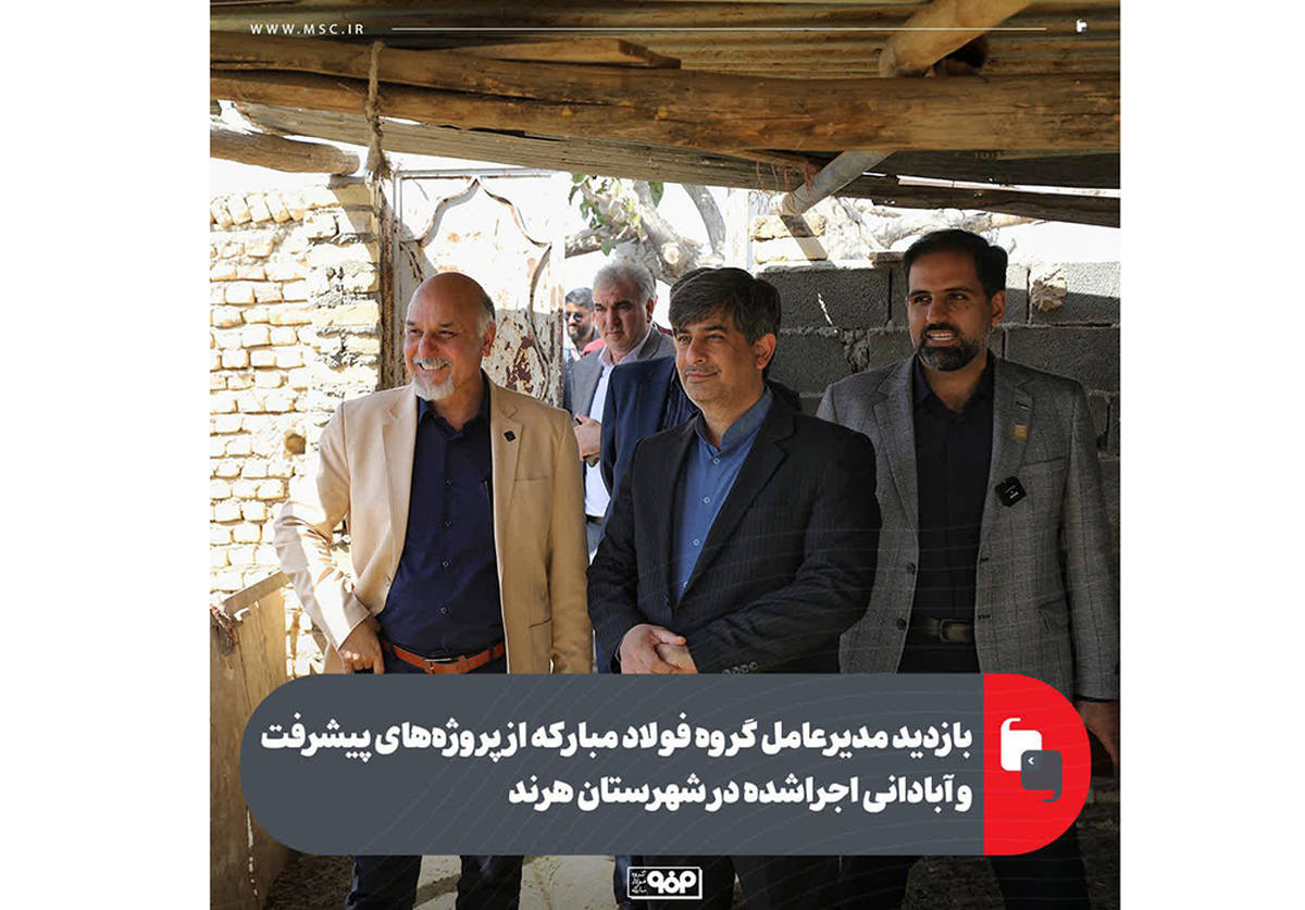 بازدید مدیرعامل گروه فولاد مبارکه از پروژه‌های پیشرفت و آبادانی اجراشده در شهرستان هرند