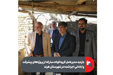 بازدید مدیرعامل گروه فولاد مبارکه از پروژه‌های پیشرفت و آبادانی اجراشده در شهرستان کوهپایه