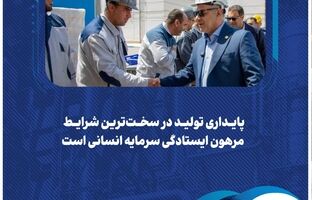 ️پایداری تولید در سخت‌ترین شرایط مرهون ایستادگی سرمایه انسانی است
