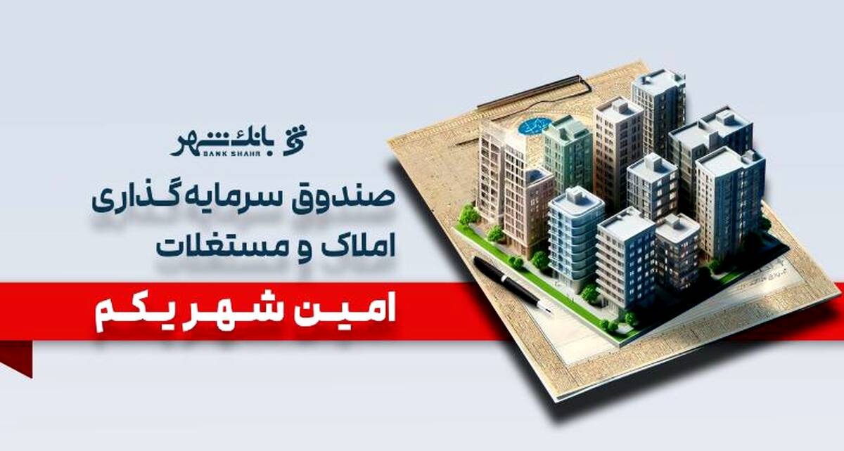 «امین شهر یکم» بانک شهر؛ پیشتاز صندوق‌های املاک و مستغلات